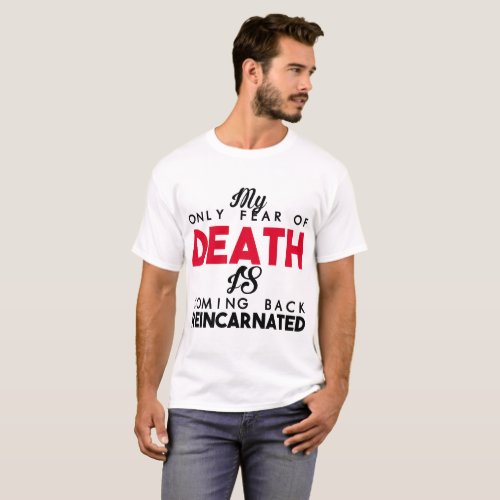 MY ONLY FEAR OF DEATH IS COMING BACK REINCARNATED T_Shirt