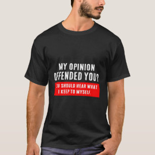 My Opinion Offended You Adult Humor Novelty Sarcas T-Shirt