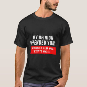 My Opinion Offended You Adult Humor Novelty Sarcas T-Shirt
