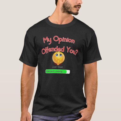 My Opinion Offended You Humor Sarcasm Witty Funny T_Shirt