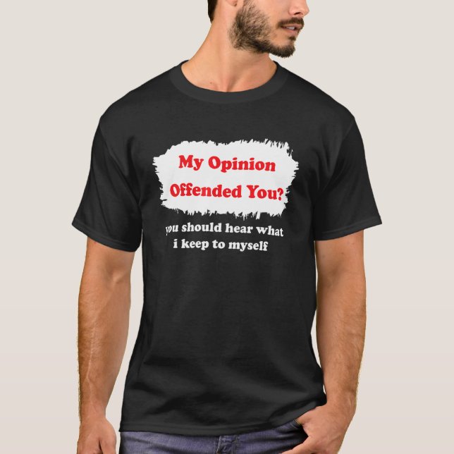 My Opinion Offended You Humor  Sarcasm Witty T-Shirt (Front)