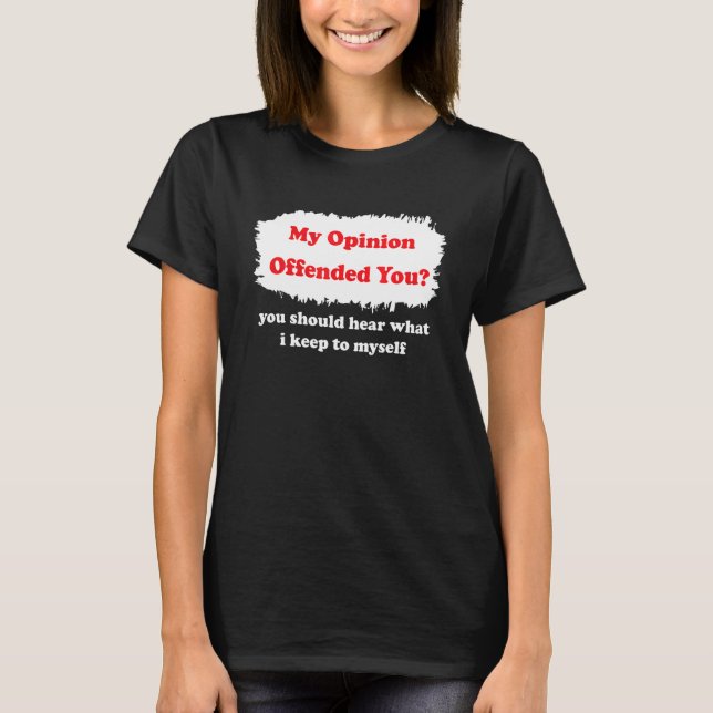 My Opinion Offended You Humor  Sarcasm Witty T-Shirt (Front)