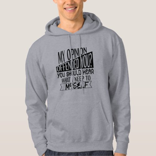 My Opinion Offended You You Should Hear What I Ke Hoodie
