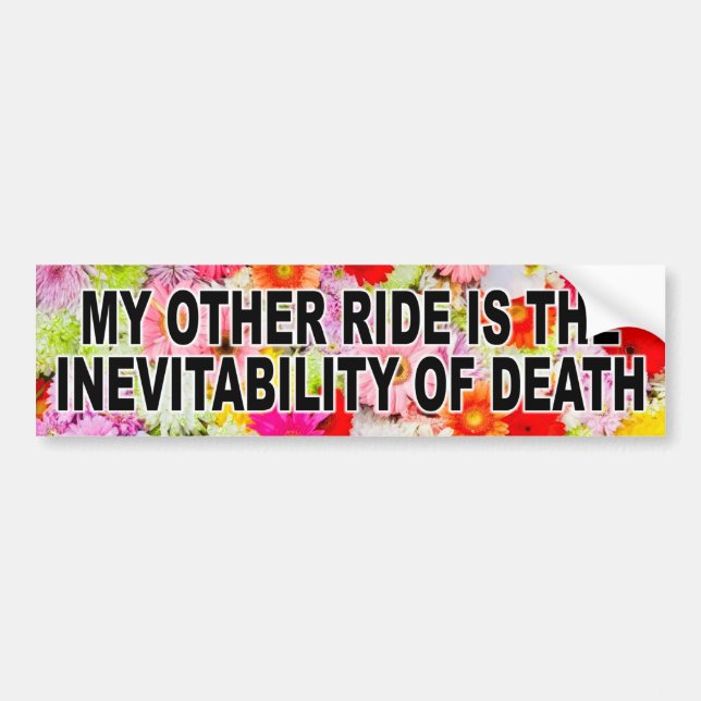 My Othe Ride is the Inevitability of Death Bumper Sticker (Front)