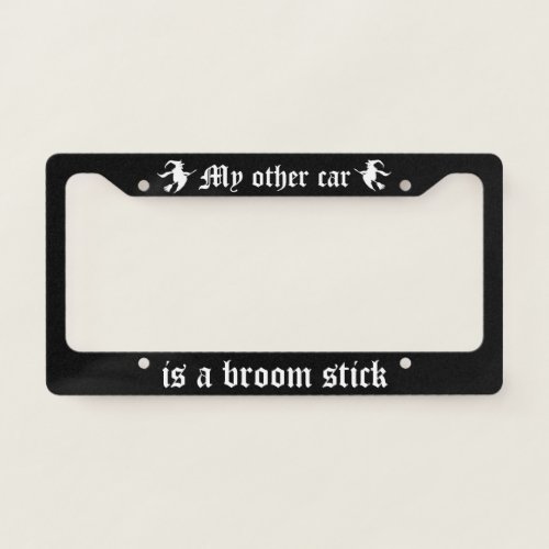 My Other Car Is A Broom Stick License Plate Frame