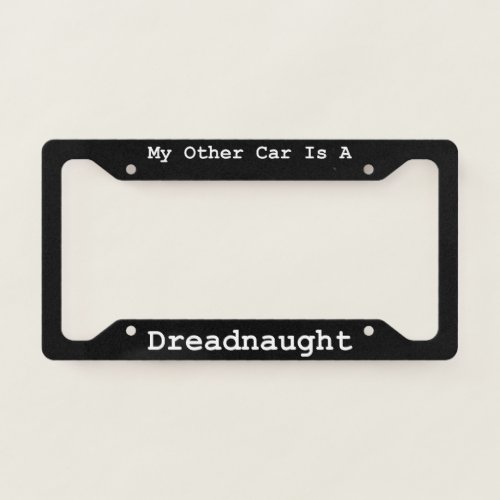 My Other Car Is A Dreadnaught  License Plate Frame