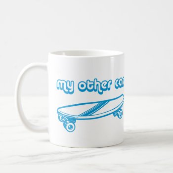 My Other Car Is A Skateboard Mug by DeluxeWear at Zazzle