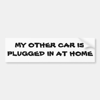 My Other Car Is Plugged In At Home Bumper Sticker by talkingbumpers at Zazzle