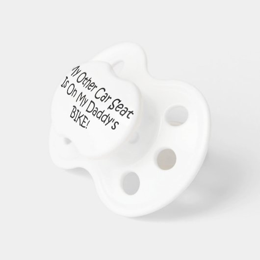 My Other Car Seat On My Daddys Bike Pacifier (Front Right)