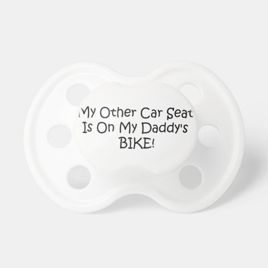 My Other Car Seat On My Daddys Bike Pacifier (Front)