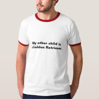 My other child is a Golden Retriever. T-Shirt