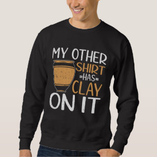 My Other  Has Clay On It Pottery Ceramics Artist P Sweatshirt