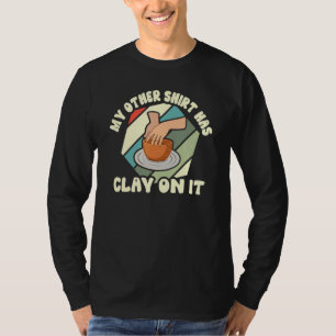 My Other  Has Clay On It  Sculpture Pottery Cerami T-Shirt