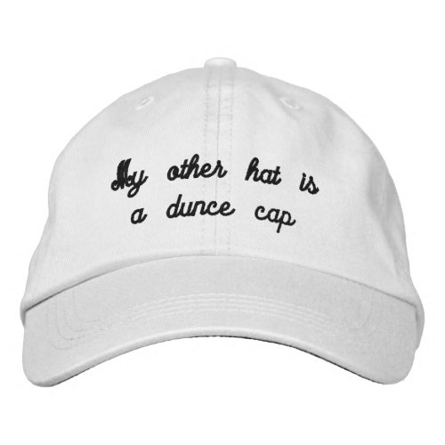 My Other Hat is a Dunce Cap Humor Embroidery Cap