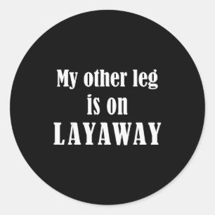 My Other Leg Is On Layaway Funny Amputee Jokes Classic Round Sticker