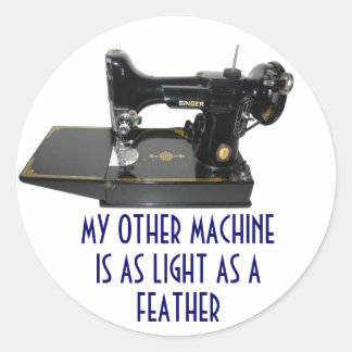 MY OTHER MACHINE IS AS LIGHT AS A FEATHER CLASSIC ROUND STICKER