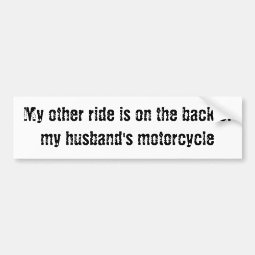 My other ride back of my husbands motorcycle bumper sticker