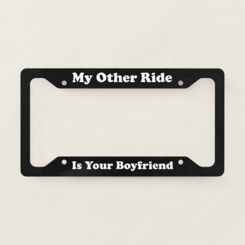 My Other Ride _ Boyfriend License Plate Frame