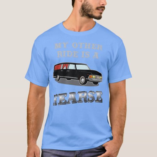 My other Ride is a Hearse Morticans and Funeral Di T_Shirt
