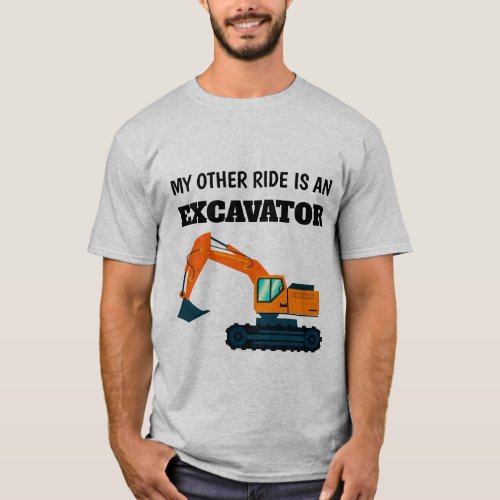 My other ride is an excavator T_Shirt