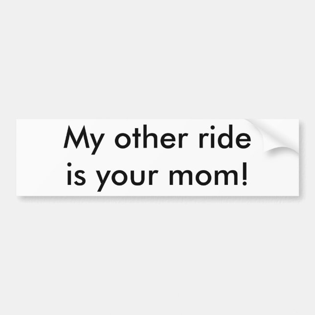 My other ride is your mom! bumper sticker (Front)