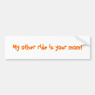 My other ride is your mom! bumper sticker