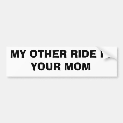 MY OTHER RIDE IS  YOUR MOM BUMPER STICKER