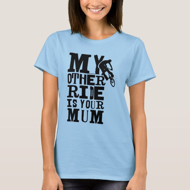 My Other Ride is Your Mom T-Shirt (Front)