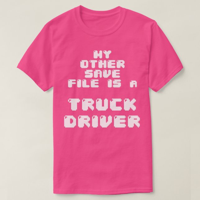 My other save file is a truck driver T-Shirt (Design Front)