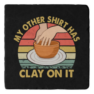 My Other Shirt Has Clay On It - Pottery Ceramicist Trivet
