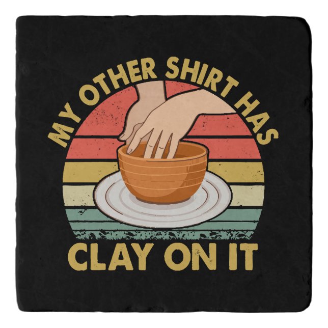 My Other Shirt Has Clay On It - Pottery Ceramicist Trivet (Front)
