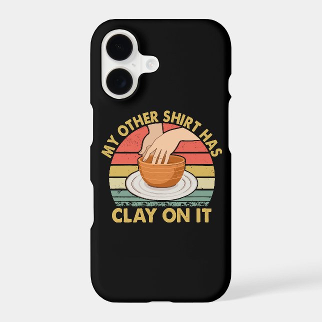 My Other Shirt Has Clay On It - Pottery Potter Cer Iphone Case (Back)