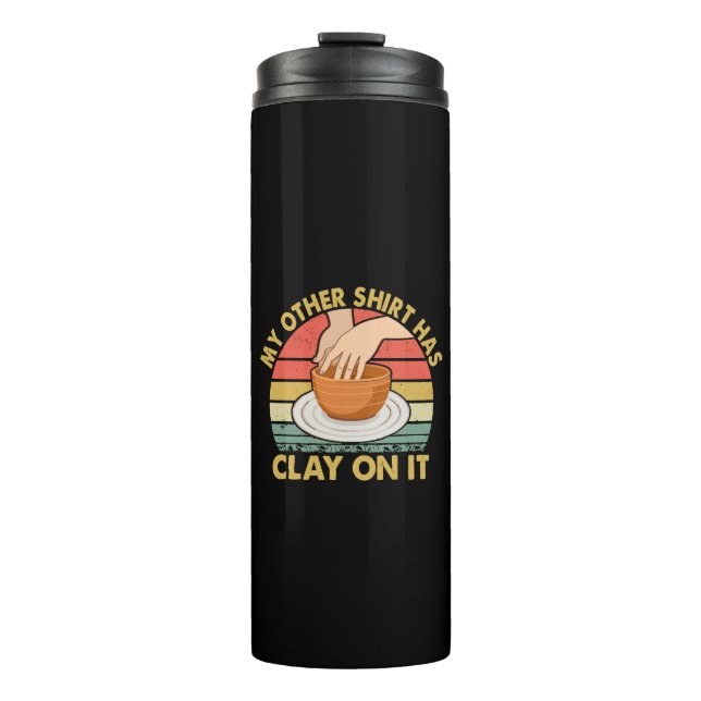 My Other Shirt Has Clay On It - Pottery Potter Cer Thermal Tumbler (Front)