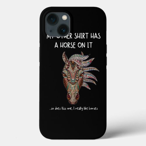 My Other Things Has A Horse On It Funny Animal Lov iPhone 13 Case