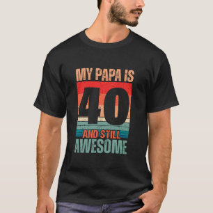 My Papa Is 40 and Still Awesome 40 Years Old Dad B T-Shirt