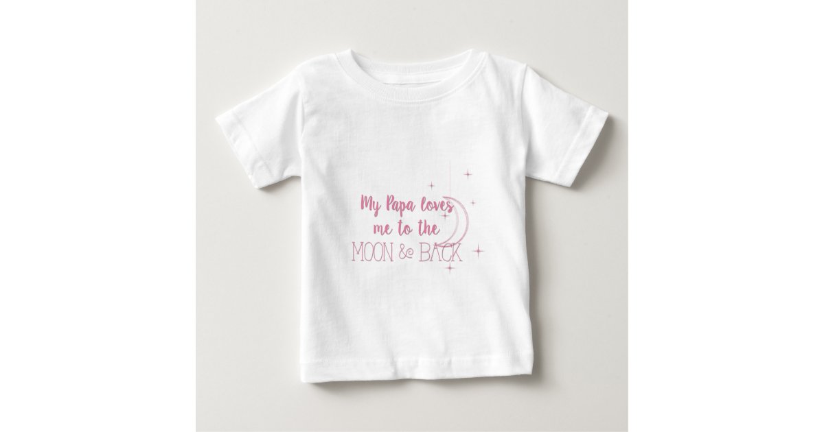 My Papa Loves Me To The Moon And Back Baby T Shirt Zazzle Com