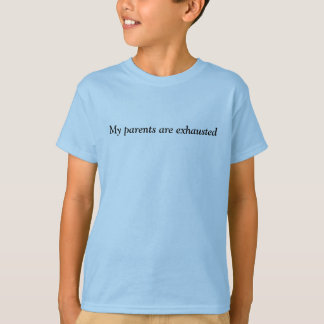 My parents are exhausted T-Shirt