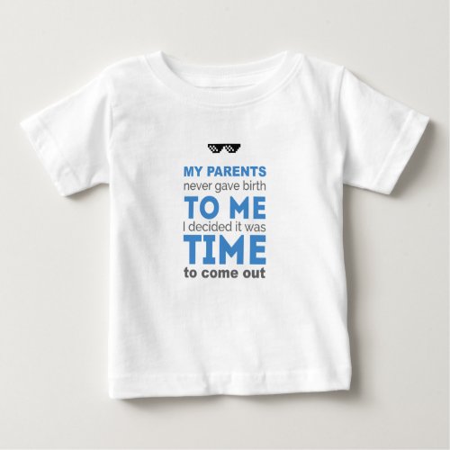 My parents never gave birth to me I decided Baby T_Shirt