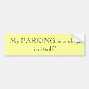 My PARKING is a show in itself! Bumper Sticker