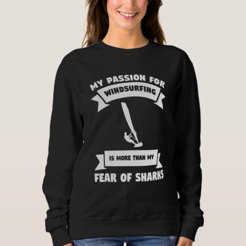 My Passion For Windsurfing Is More Than My Fear Of Sweatshirt