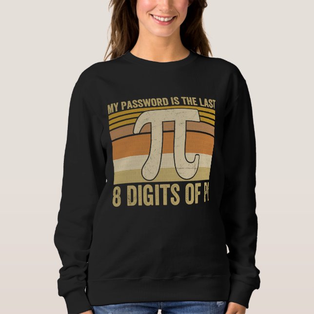 My Password Is The Last 8 Digits of Pi Math Teache Sweatshirt (Front)