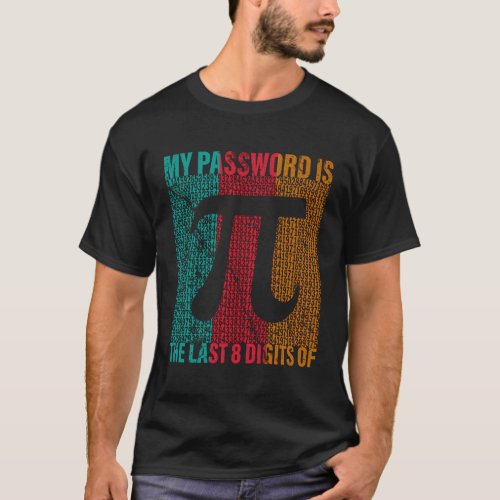 My Password Is The Last 8 Digits Of Pi World Passw T_Shirt