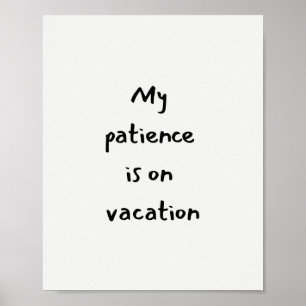 My patience is on vacation funny quote poster