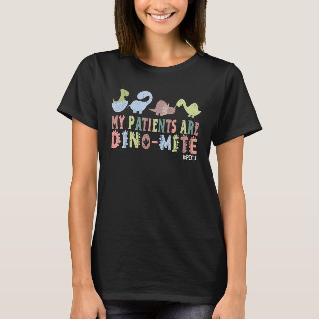 My Patients Are Dino Mite Picu Pediatric Nurse T-Shirt (Front)