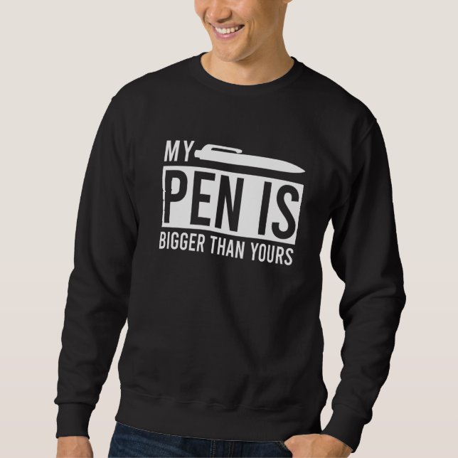 My Pen Is Bigger Than Yours Meme Saying Sweatshirt (Front)