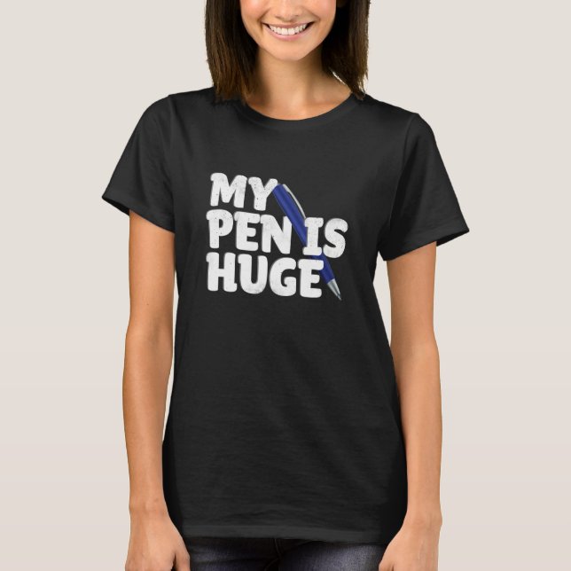 My Pen Is Huge Adult Humor Inappropriate Dirty Jok T-Shirt (Front)