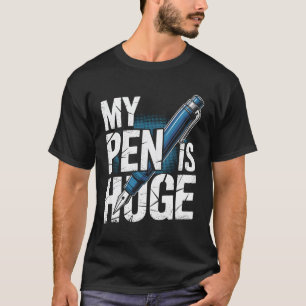 My Pen Is Huge Funny Adult Humor Inappropriate Dir T-Shirt