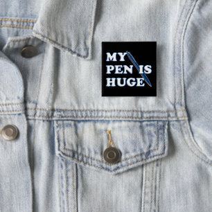 My Pen Is Huge Funny Offensive Sarcastic Humor Button