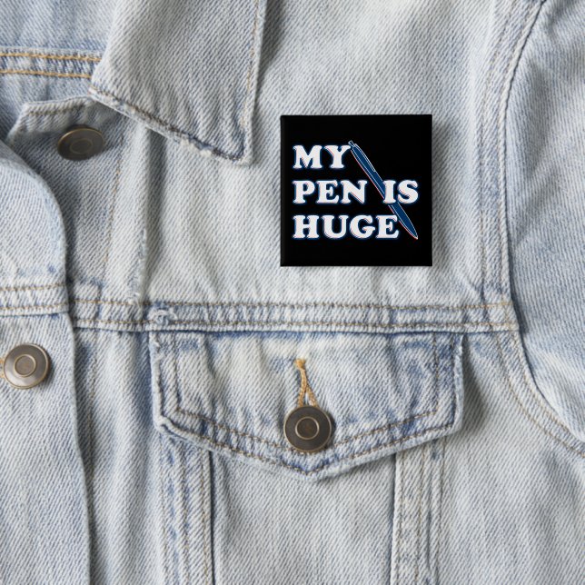 My Pen Is Huge Funny Offensive Sarcastic Humor Button (In Situ)