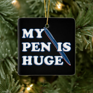 My Pen Is Huge Funny Offensive Sarcastic Humor Ceramic Ornament